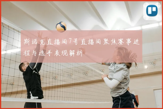 斯诺克直播间7号直播间聚焦赛事进程与选手表现解析